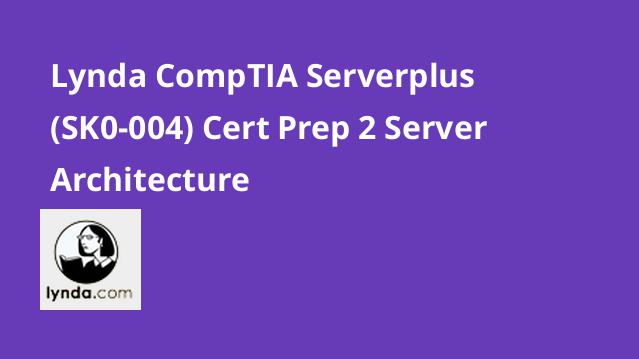 آموزش گواهی نامه (CompTIA Server+ (SK0-004 – بخش 2: معماری سرور